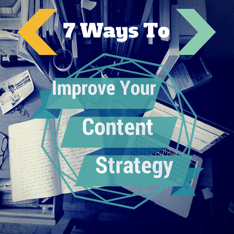 7 Ways to Improve Your Content Marketing Strategy