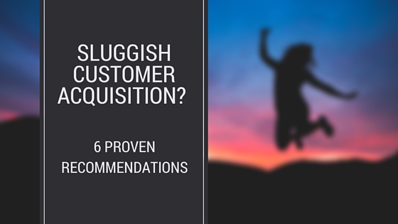 Sluggish Customer Acquisition? 6 Proven Recommendations