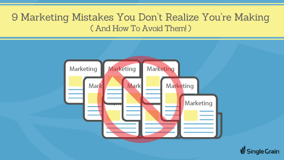 he 9 Marketing Mistakes You Don’t Realize You’re Making