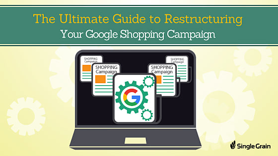 The Ultimate Google Shopping Campaign Restructure Guide