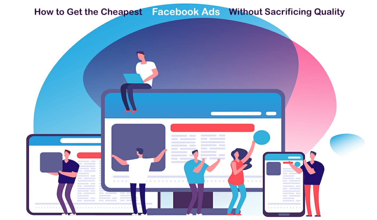 How to Get the Cheapest Facebook Ads Without Sacrificing Quality