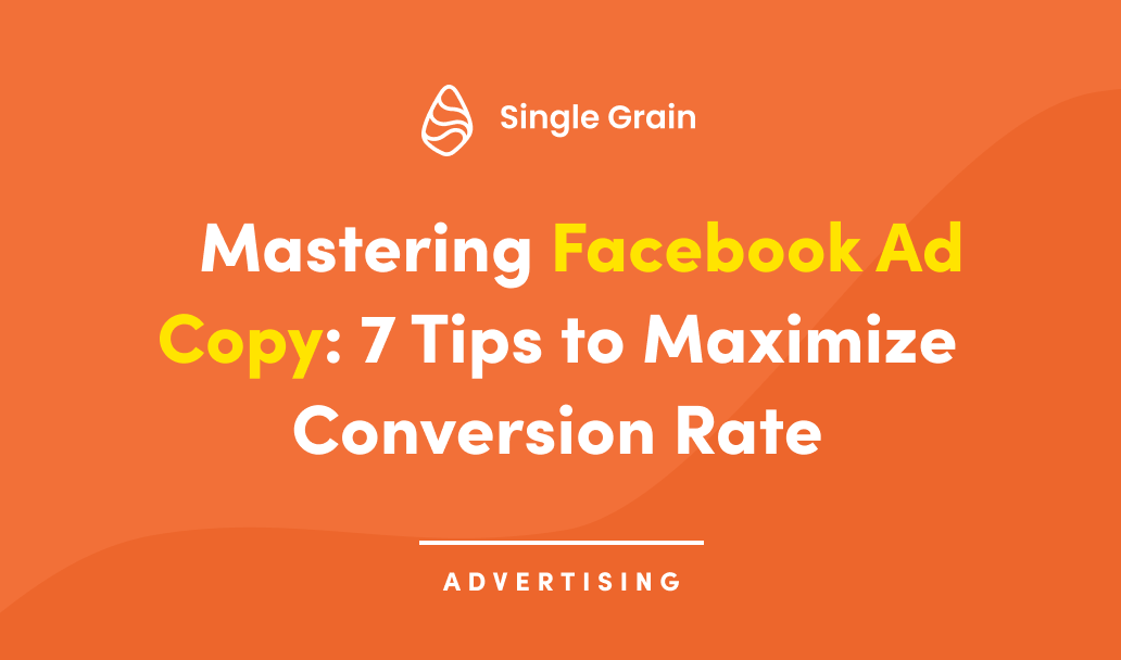 Mastering Facebook Ad Copy: 7 Tips to Maximize Conversion Rate