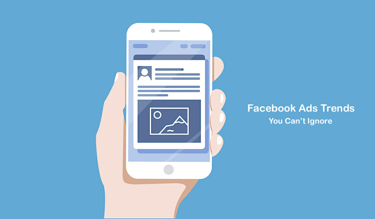 5 Facebook Ads Trends You Can’t Ignore