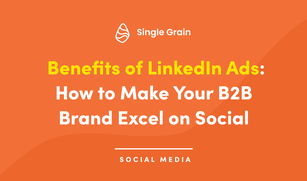 Benefits of LinkedIn Ads: How to Make Your B2B Brand Excel on Social