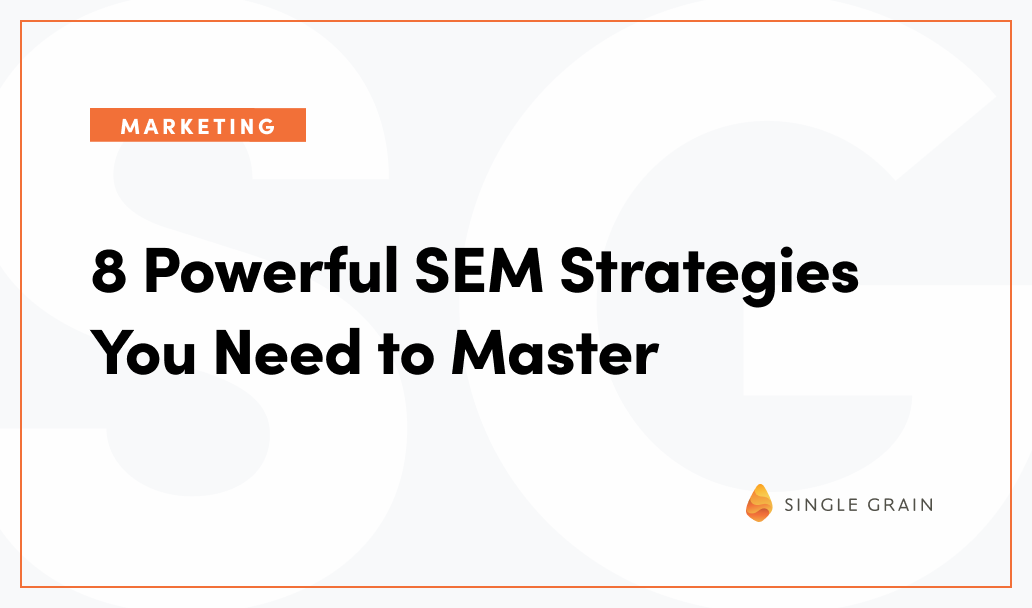 8-powerful-sem-strategies-you-need-to-master-single-grain