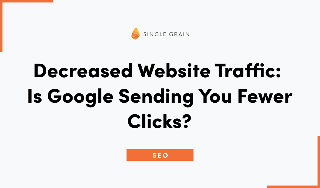 Decreased Website Traffic: Is Google Sending You Fewer Clicks?