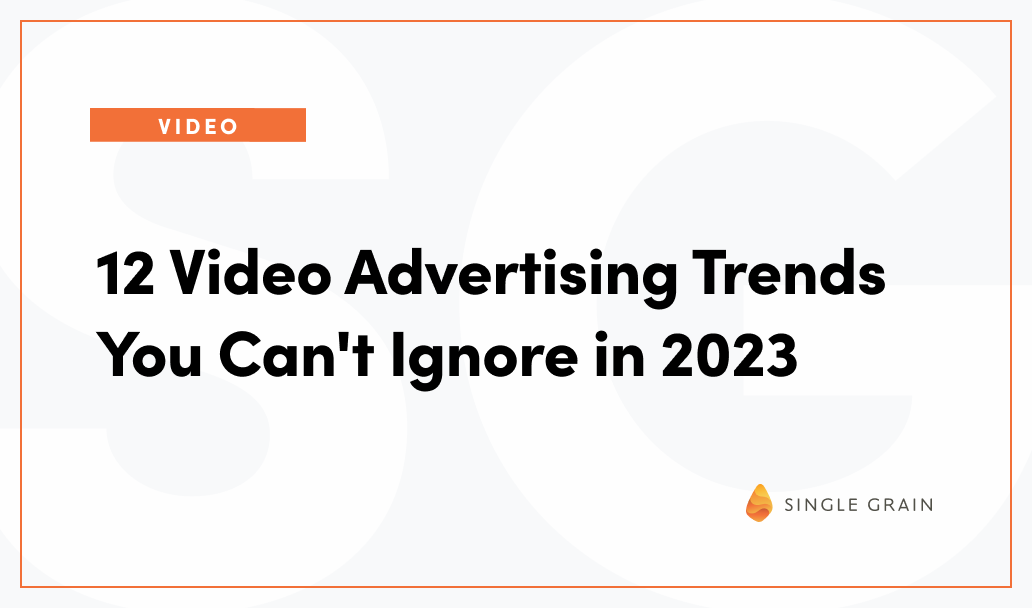 12 Video Advertising Trends You Can’t Ignore in 2023