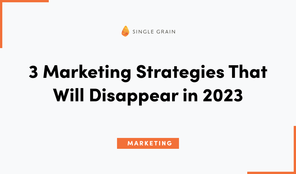 3 Marketing Strategies That Will Disappear in 2023