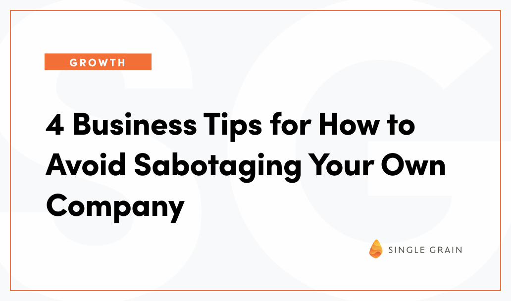 4 Business Tips for How to Avoid Sabotaging Your Own Company