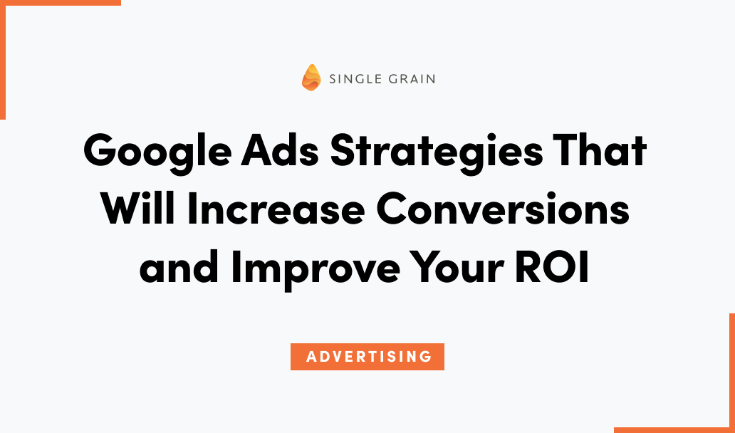 Google Ads Strategies That Will Increase Conversions and Improve Your ROI