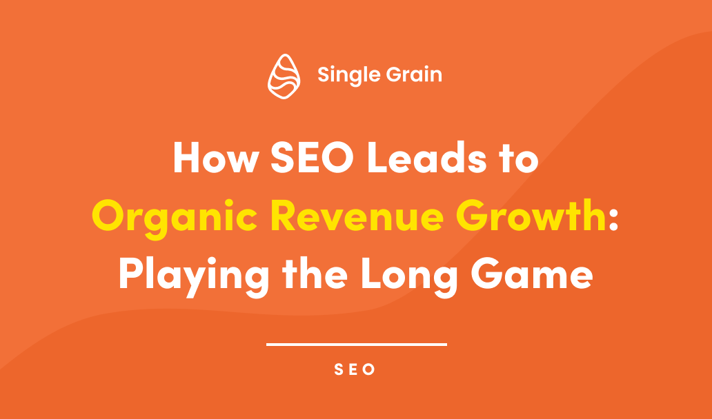 How SEO Leads to Organic Revenue Growth: Playing the Long Game