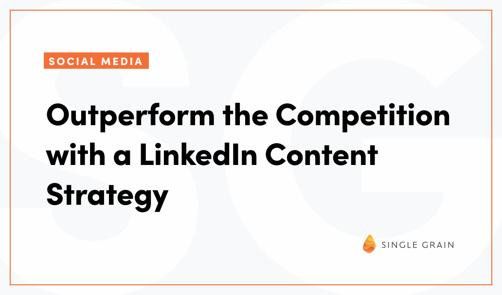 Outperform the Competition with a LinkedIn Content Strategy