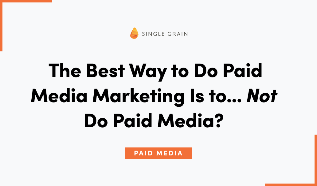 The Best Way to Do Paid Media Marketing Is to Not Do Paid Media