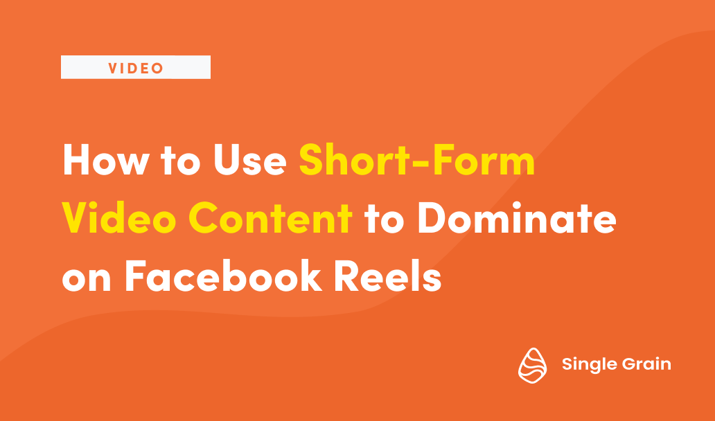 Use Short-Form Video Content to Dominate Facebook Reels