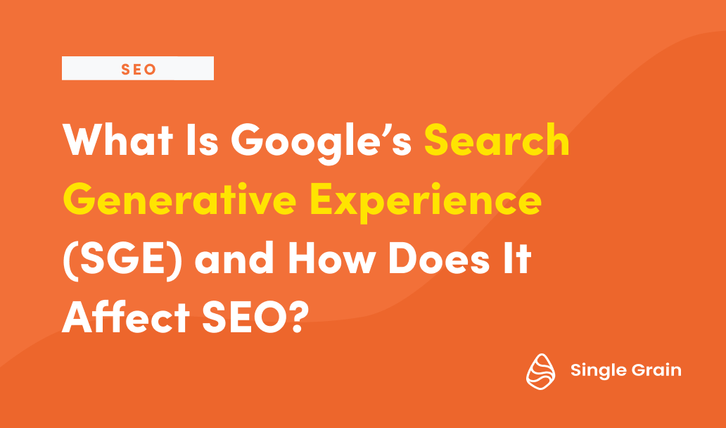 What Is Google’s Search Generative Experience (SGE) and How Does It Affect SEO?