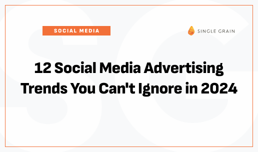 12 Social Media Advertising Trends You Can’t Ignore in 2024