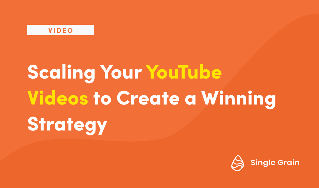 Scaling Your YouTube Videos to Create a Winning Strategy - Single Grain