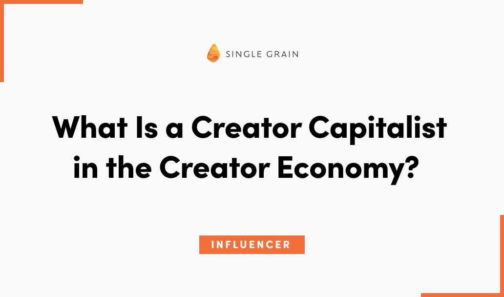 What Is a Creator Capitalist in the Creator Economy? Single Grain