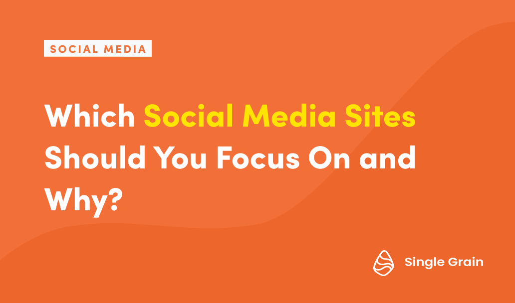 Which Social Media Sites Should You Focus On and Why?