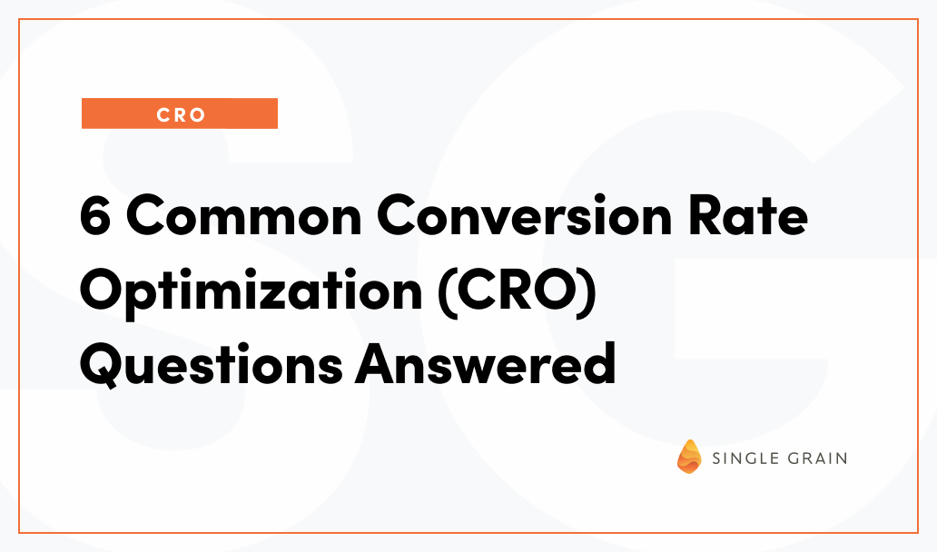 6 Common Conversion Rate Optimization (CRO) Questions Answered