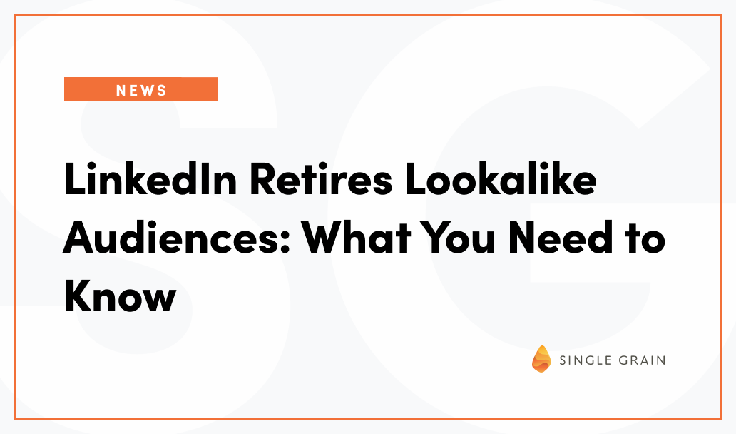 LinkedIn Retires Lookalike Audiences: What You Need to Know