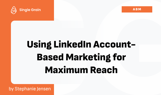 Using LinkedIn Account-Based Marketing for Maximum Reach