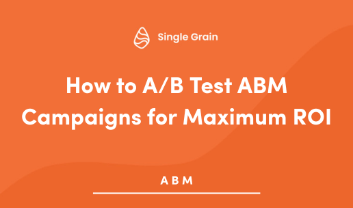 How to A/B Test ABM Campaigns for Maximum ROI
