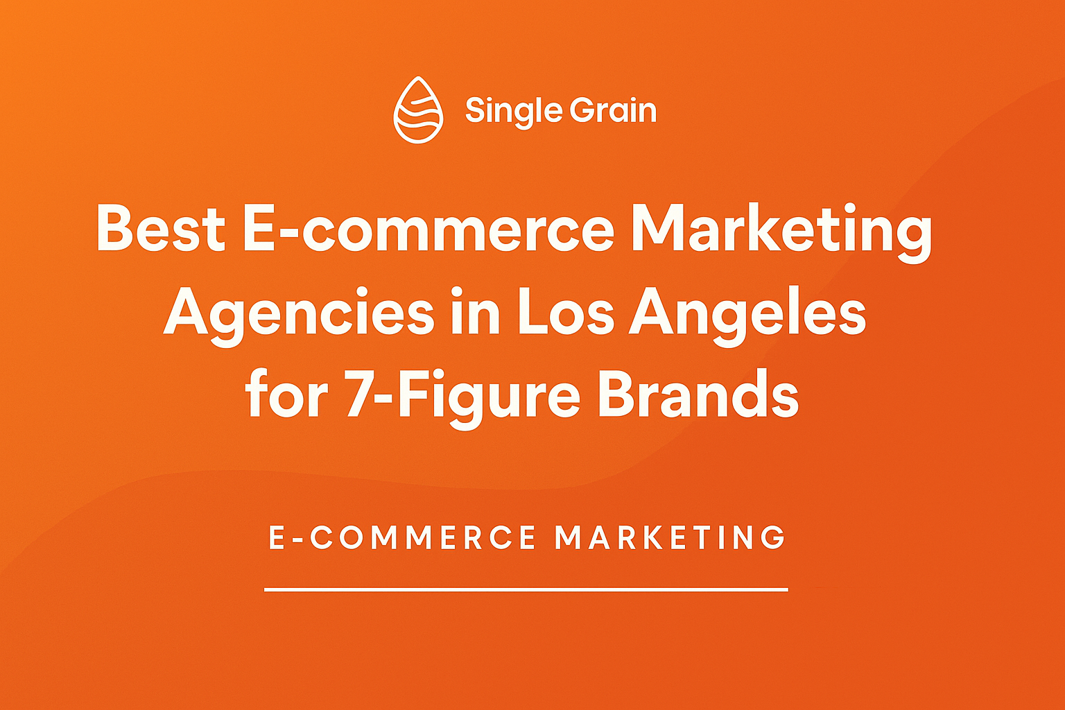 The 12 Best E-commerce Marketing Agencies in Los Angeles for 7-Figure Brands (2025)