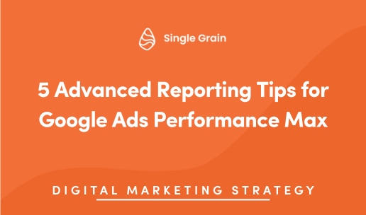 5 Advanced Reporting Tips for Google Ads Performance Max