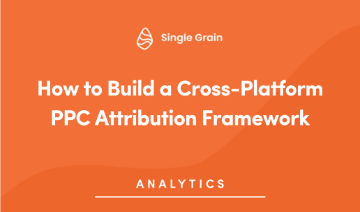 How to Build a Cross-Platform PPC Attribution Framework