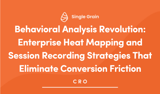 Behavioral Analysis Revolution: Enterprise Heat Mapping and Session Recording Strategies That Eliminate Conversion Friction
