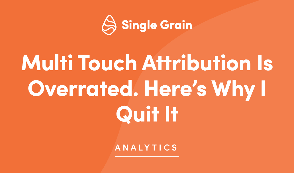 Multi Touch Attribution Is Overrated. Here’s Why I Quit It
