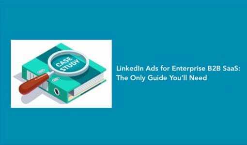 LinkedIn Ads for Enterprise B2B SaaS: The Only Guide You’ll Need