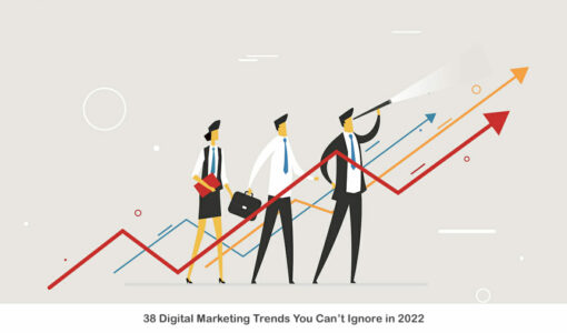 38 Digital Marketing Trends You Can’t Ignore in 2022