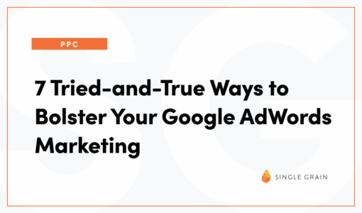 7 Tried-and-True Ways to Bolster Your Google Ad Words Marketing